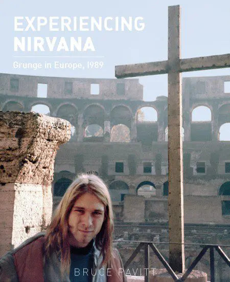 EXPERIENCING NIRVANA: Grunge in Europe, 1989, by Bruce Pavitt