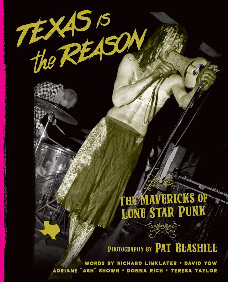 TEXAS IS THE REASON: The Mavericks of Lone Star Punk, by Pat Blashill