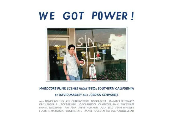 WE GOT POWER!: Hardcore Punk Scenes From 1980s Southern California, by David Markey and Jordan Schwartz