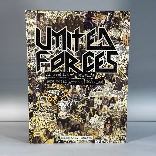 UNITED FORCES: An Archive of Brazil’s Raw Metal Attack, 1986-1991, by Marcelo R. Batista