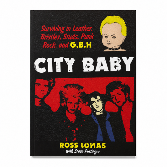 CITY BABY: Surviving in Leather, Bristles, Studs, Punk Rock, and G.B.H., by Ross Lomas